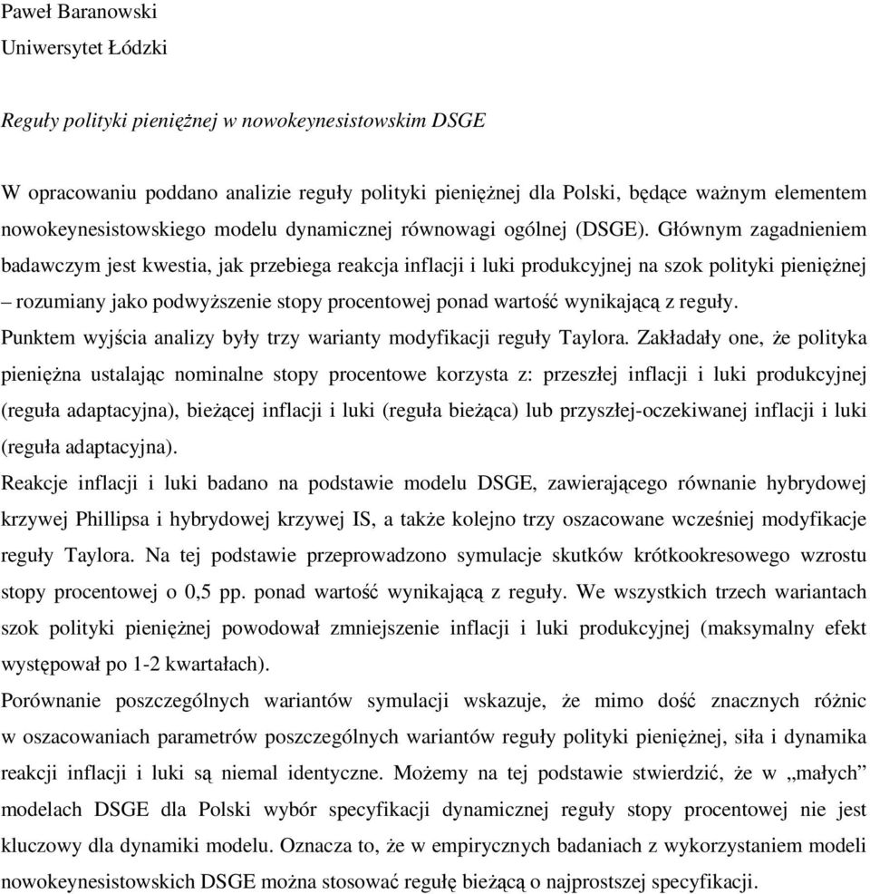 Głównym zagadnieniem badawczym jest kwestia, jak przebiega reakcja inflacji i luki produkcyjnej na szok polityki pienięŝnej rozumiany jako podwyŝszenie stopy procentowej ponad wartość wynikającą z