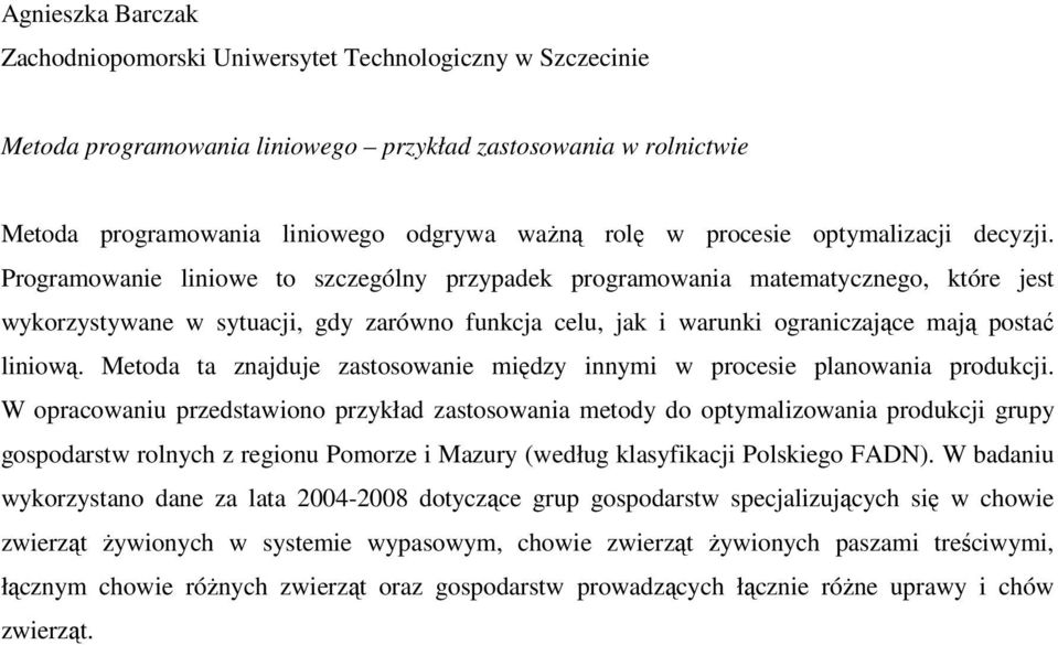 Programowanie liniowe to szczególny przypadek programowania matematycznego, które jest wykorzystywane w sytuacji, gdy zarówno funkcja celu, jak i warunki ograniczające mają postać liniową.