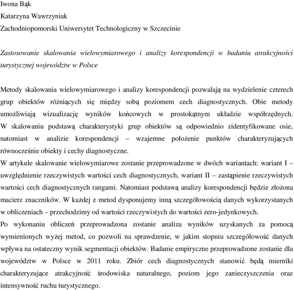 Obie metody umoŝliwiają wizualizację wyników końcowych w prostokątnym układzie współrzędnych.