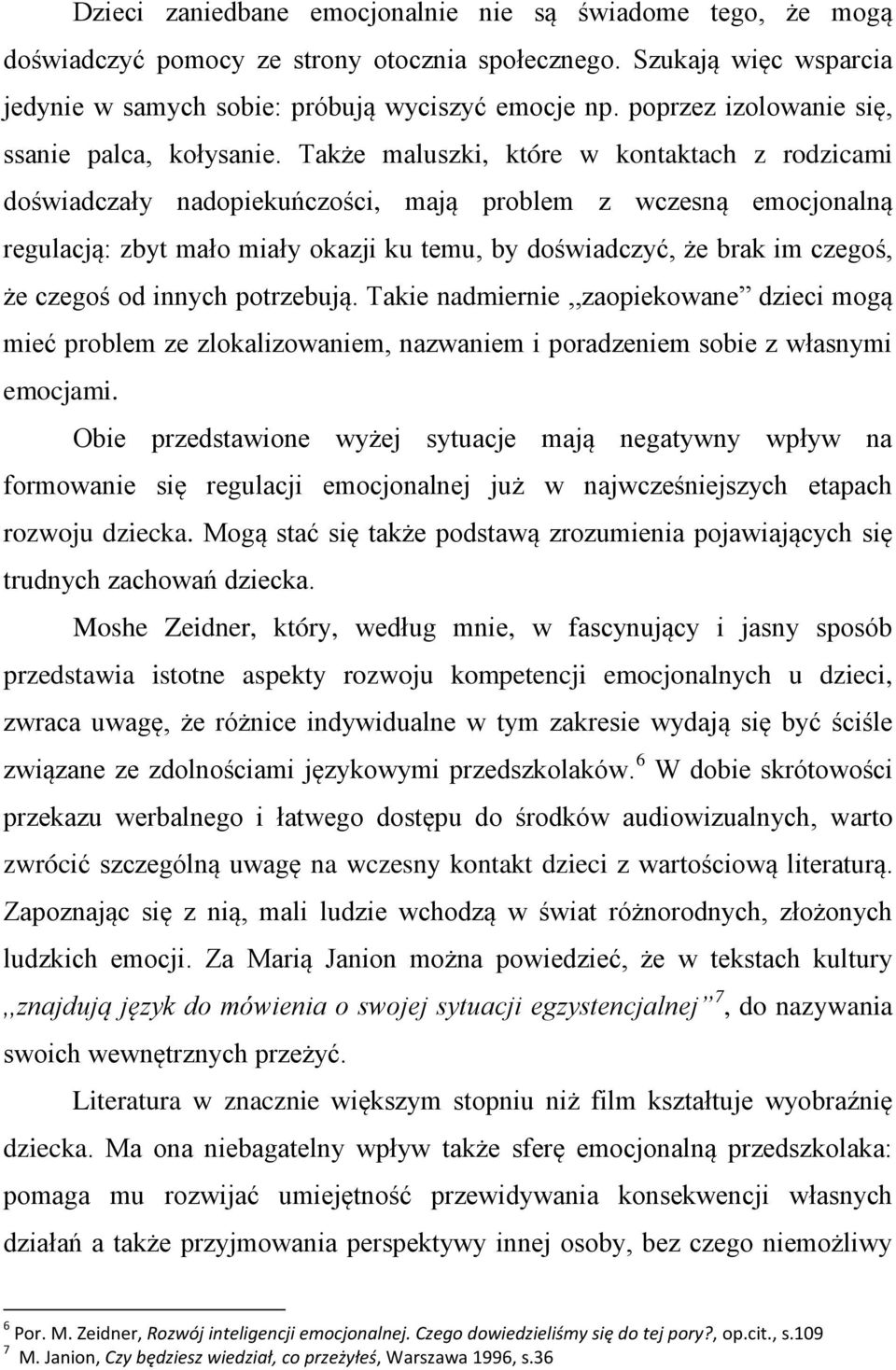 Także maluszki, które w kontaktach z rodzicami doświadczały nadopiekuńczości, mają problem z wczesną emocjonalną regulacją: zbyt mało miały okazji ku temu, by doświadczyć, że brak im czegoś, że