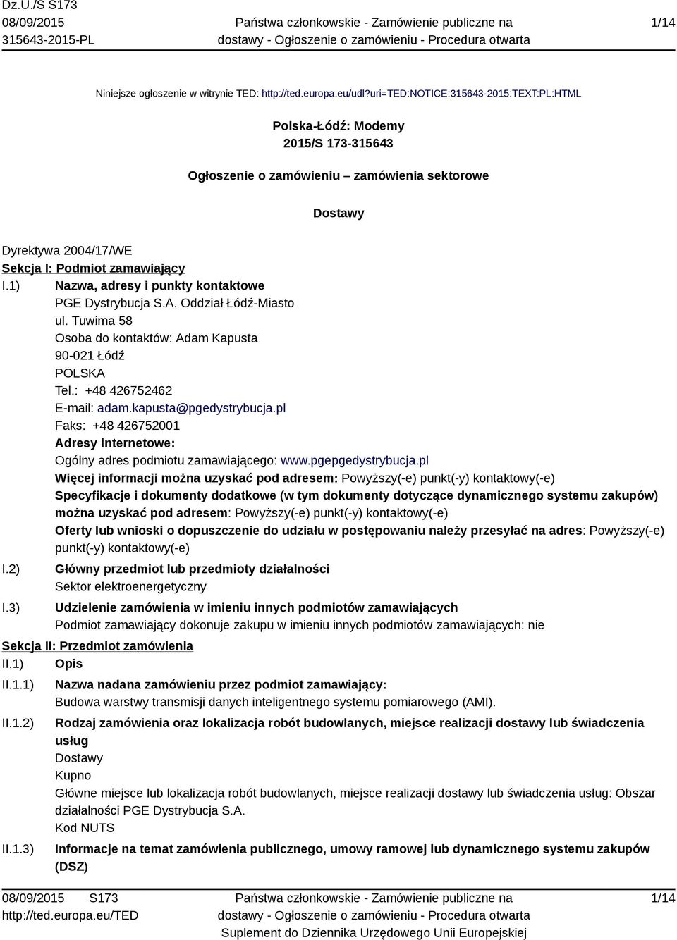 1) Nazwa, adresy i punkty kontaktowe PGE Dystrybucja S.A. Oddział Łódź-Miasto ul. Tuwima 58 Osoba do kontaktów: Adam Kapusta 90-021 Łódź POLSKA Tel.: +48 426752462 E-mail: adam.kapusta@pgedystrybucja.