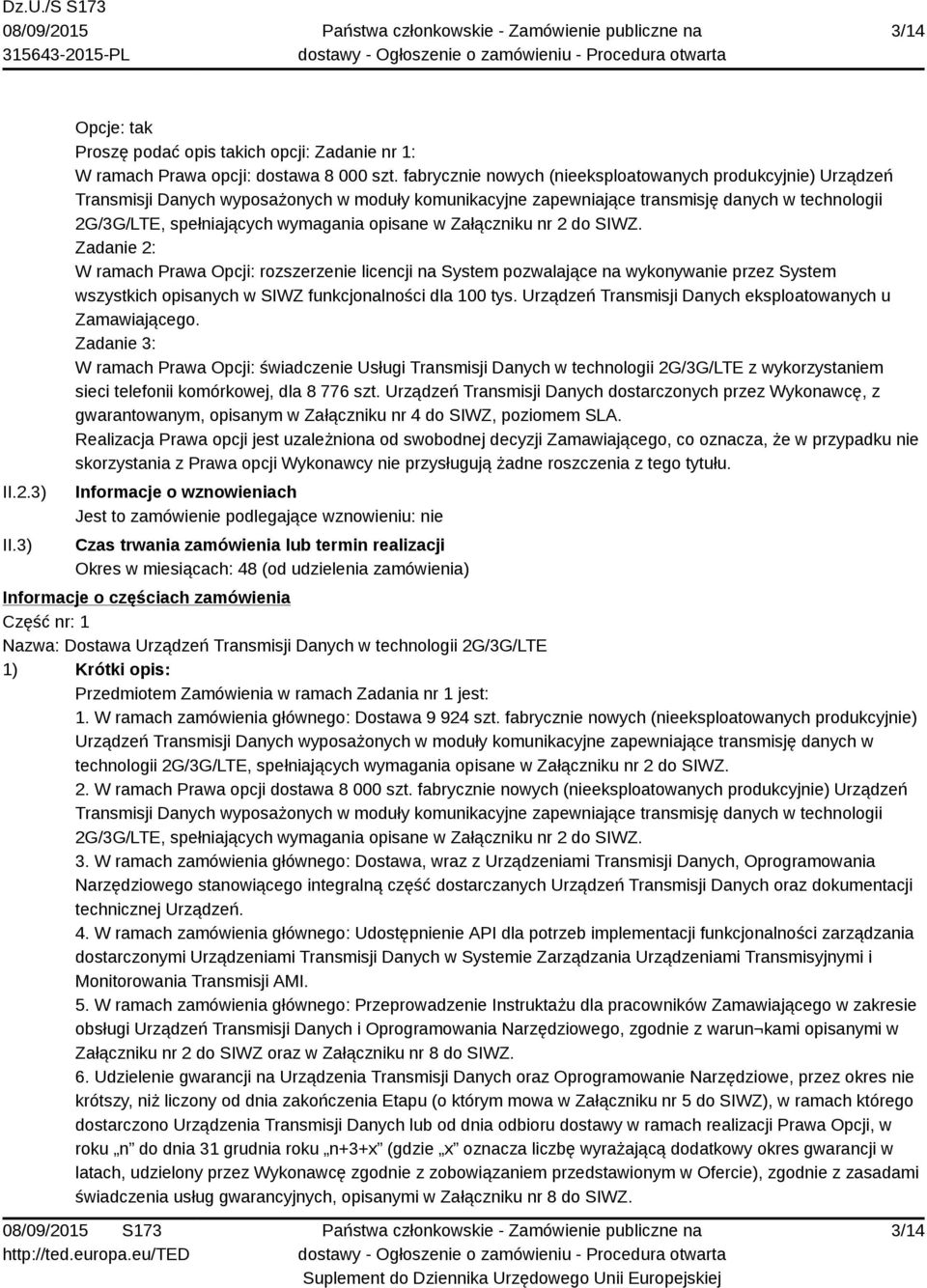 opisane w Załączniku nr 2 do SIWZ. Zadanie 2: W ramach Prawa Opcji: rozszerzenie licencji na System pozwalające na wykonywanie przez System wszystkich opisanych w SIWZ funkcjonalności dla 100 tys.