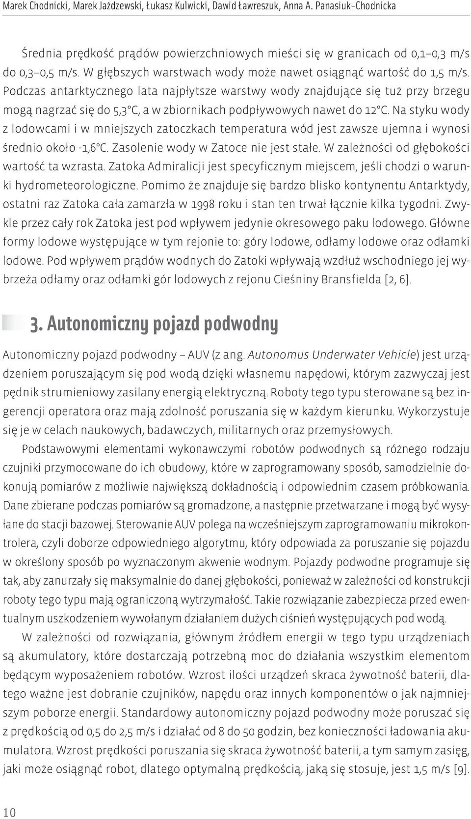 Podczas antarktycznego lata najpłytsze warstwy wody znajdujące się tuż przy brzegu mogą nagrzać się do 5,3 C, a w zbiornikach podpływowych nawet do 12 C.