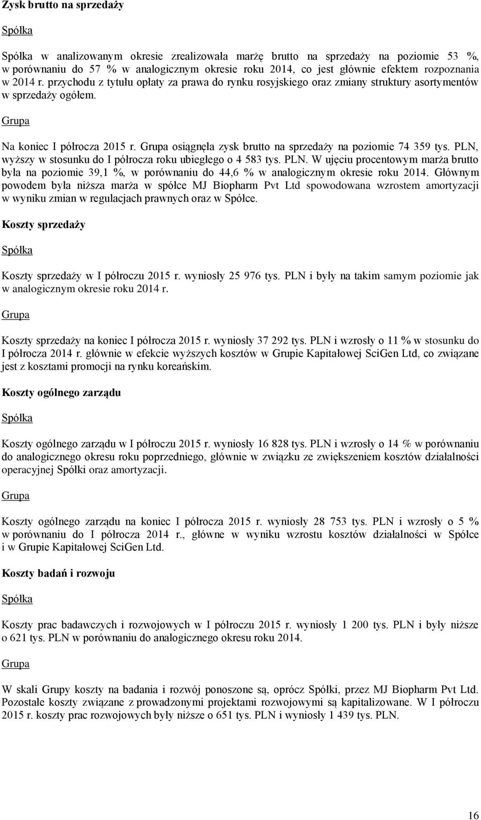 Grupa osiągnęła zysk brutto na sprzedaży na poziomie 74 359 tys. PLN, wyższy w stosunku do I półrocza roku ubiegłego o 4 583 tys. PLN. W ujęciu procentowym marża brutto była na poziomie 39,1 %, w porównaniu do 44,6 % w analogicznym okresie roku 2014.