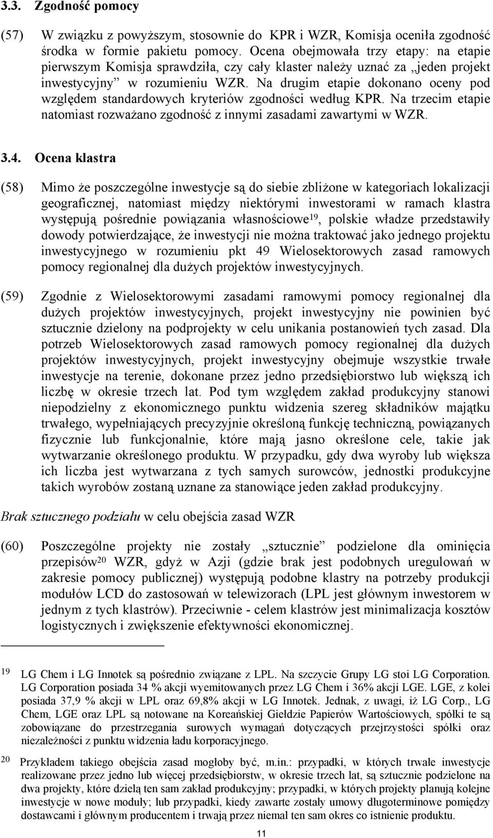 Na drugim etapie dokonano oceny pod względem standardowych kryteriów zgodności według KPR. Na trzecim etapie natomiast rozważano zgodność z innymi zasadami zawartymi w WZR. 3.4.