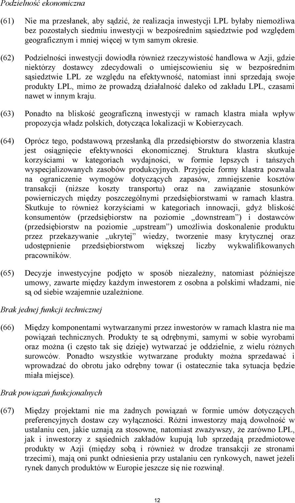 (62) Podzielności inwestycji dowiodła również rzeczywistość handlowa w Azji, gdzie niektórzy dostawcy zdecydowali o umiejscowieniu się w bezpośrednim sąsiedztwie LPL ze względu na efektywność,