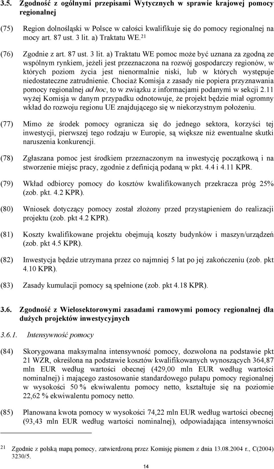 a) Traktatu WE pomoc może być uznana za zgodną ze wspólnym rynkiem, jeżeli jest przeznaczona na rozwój gospodarczy regionów, w których poziom życia jest nienormalnie niski, lub w których występuje