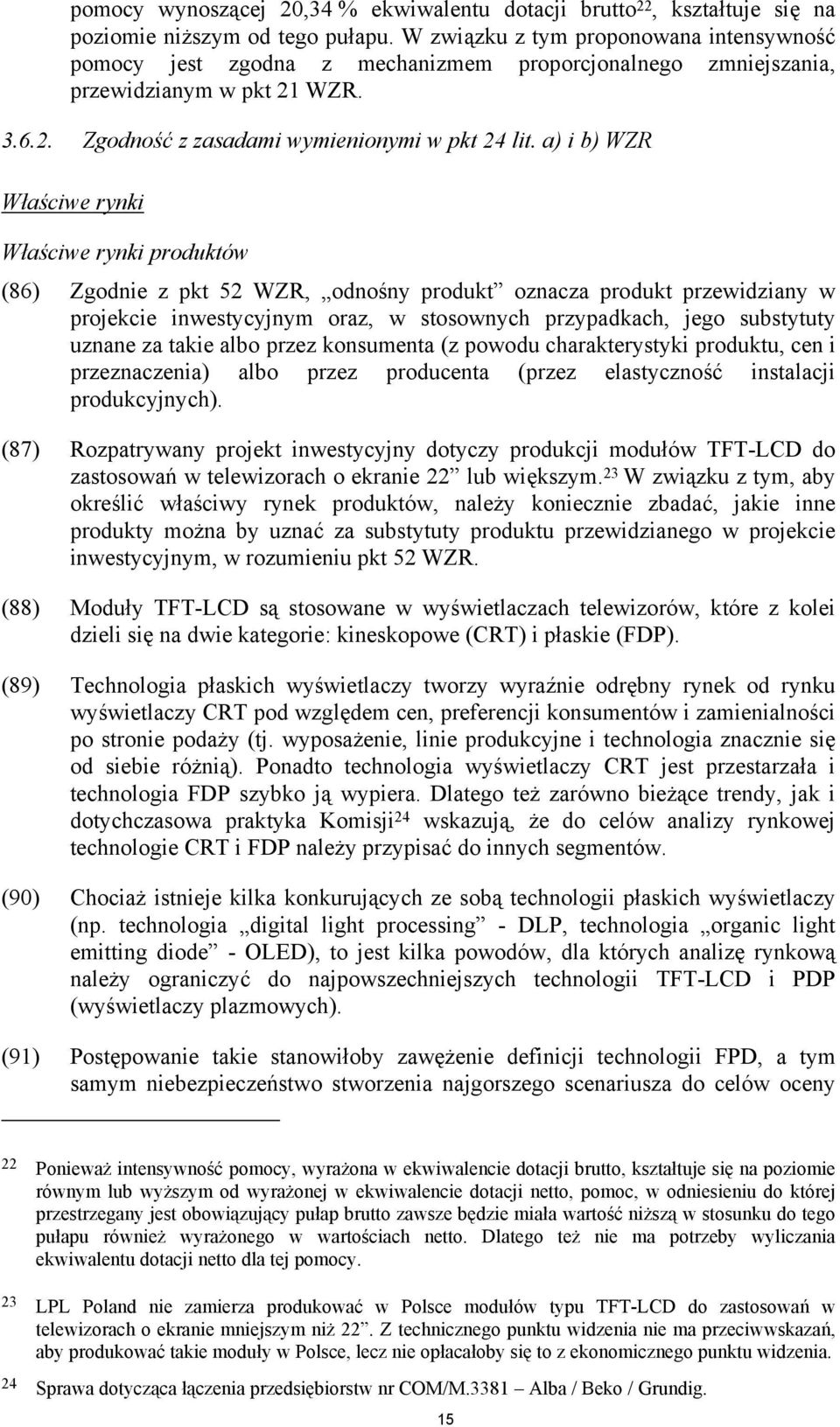 a) i b) WZR Właściwe rynki Właściwe rynki produktów (86) Zgodnie z pkt 52 WZR, odnośny produkt oznacza produkt przewidziany w projekcie inwestycyjnym oraz, w stosownych przypadkach, jego substytuty