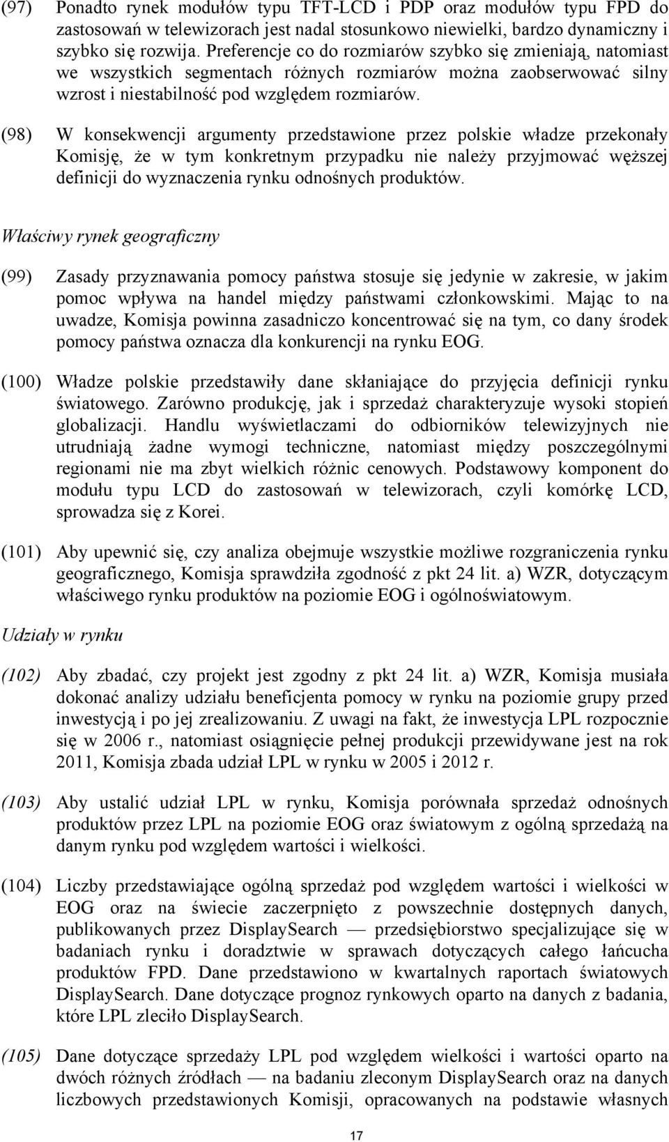 (98) W konsekwencji argumenty przedstawione przez polskie władze przekonały Komisję, że w tym konkretnym przypadku nie należy przyjmować węższej definicji do wyznaczenia rynku odnośnych produktów.