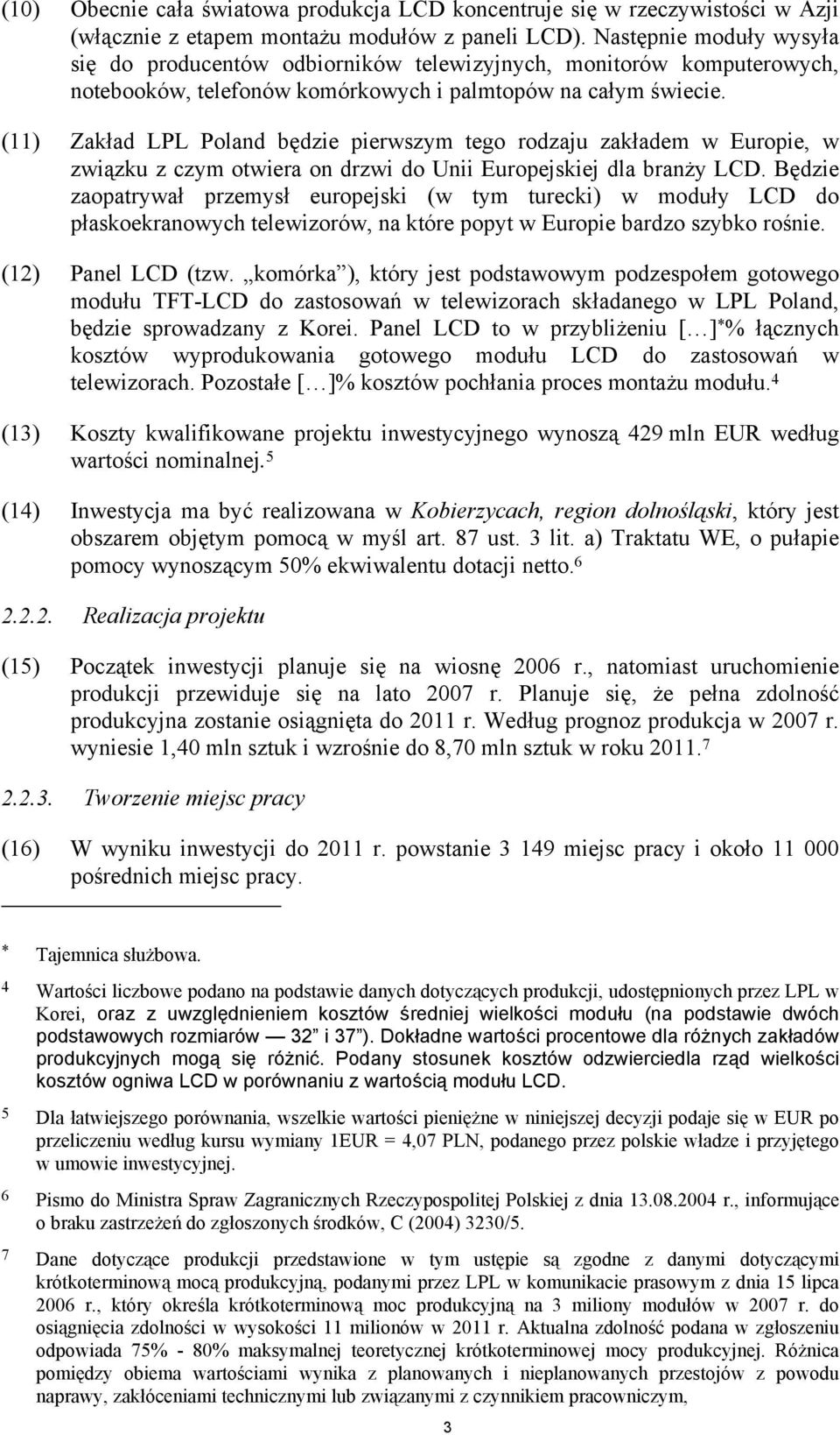 (11) Zakład LPL Poland będzie pierwszym tego rodzaju zakładem w Europie, w związku z czym otwiera on drzwi do Unii Europejskiej dla branży LCD.