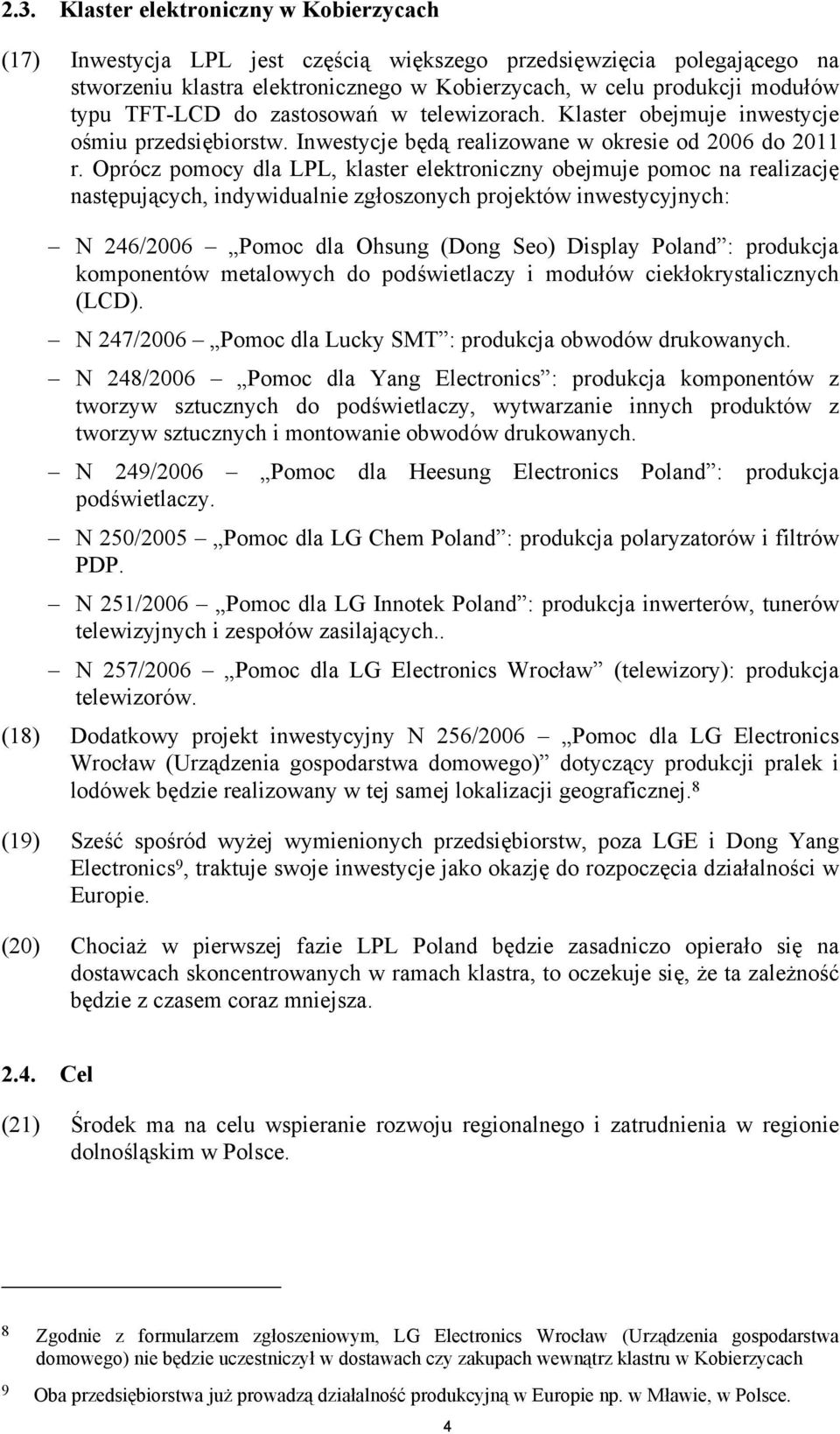 Oprócz pomocy dla LPL, klaster elektroniczny obejmuje pomoc na realizację następujących, indywidualnie zgłoszonych projektów inwestycyjnych: N 246/2006 Pomoc dla Ohsung (Dong Seo) Display Poland :