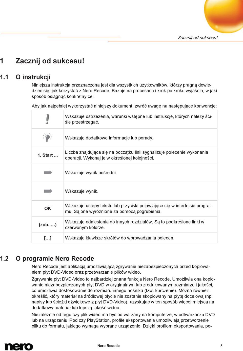 Aby jak najpełniej wykorzystać niniejszy dokument, zwróć uwagę na następujące konwencje: Wskazuje ostrzeżenia, warunki wstępne lub instrukcje, których należy ściśle przestrzegać.