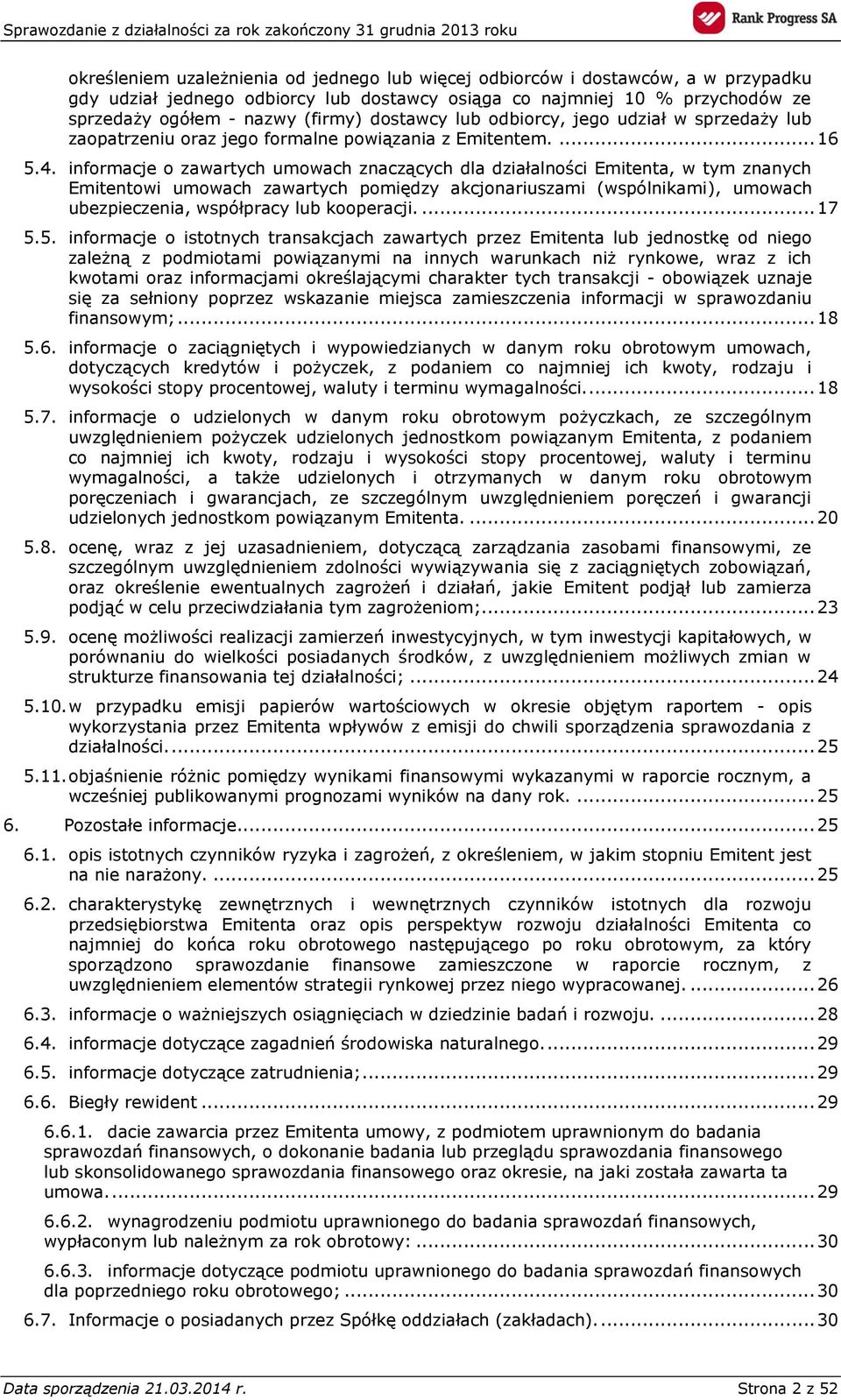 informacje o zawartych umowach znaczących dla działalności Emitenta, w tym znanych Emitentowi umowach zawartych pomiędzy akcjonariuszami (wspólnikami), umowach ubezpieczenia, współpracy lub