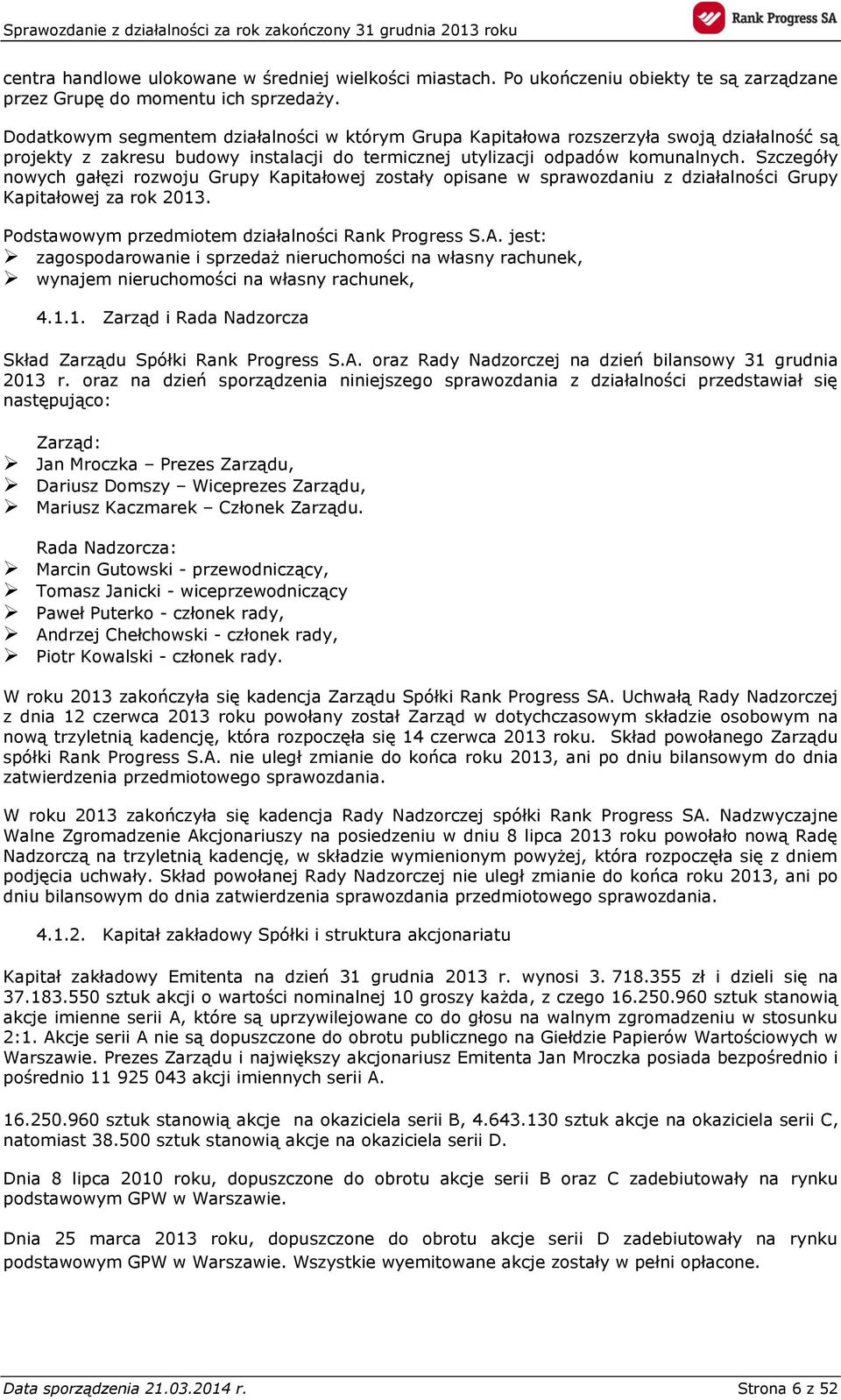 Szczegóły nowych gałęzi rozwoju Grupy Kapitałowej zostały opisane w sprawozdaniu z działalności Grupy Kapitałowej za rok 2013. Podstawowym przedmiotem działalności Rank Progress S.A.