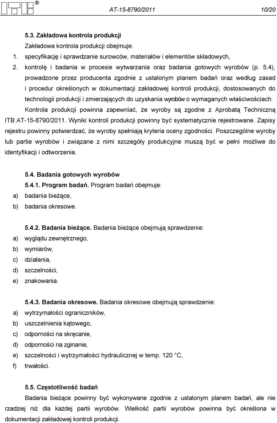 4), prowadzone przez producenta zgodnie z ustalonym planem badań oraz według zasad i procedur określonych w dokumentacji zakładowej kontroli produkcji, dostosowanych do technologii produkcji i