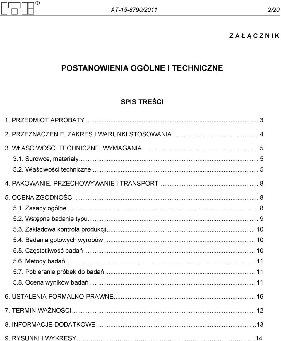 ..8 5.2. Wstępne badanie typu... 9 5.3. Zakładowa kontrola produkcji... 10 5.4. Badania gotowych wyrobów... 10 5.5. Częstotliwość badań... 10 5.6. Metody badań... 11 5.7.