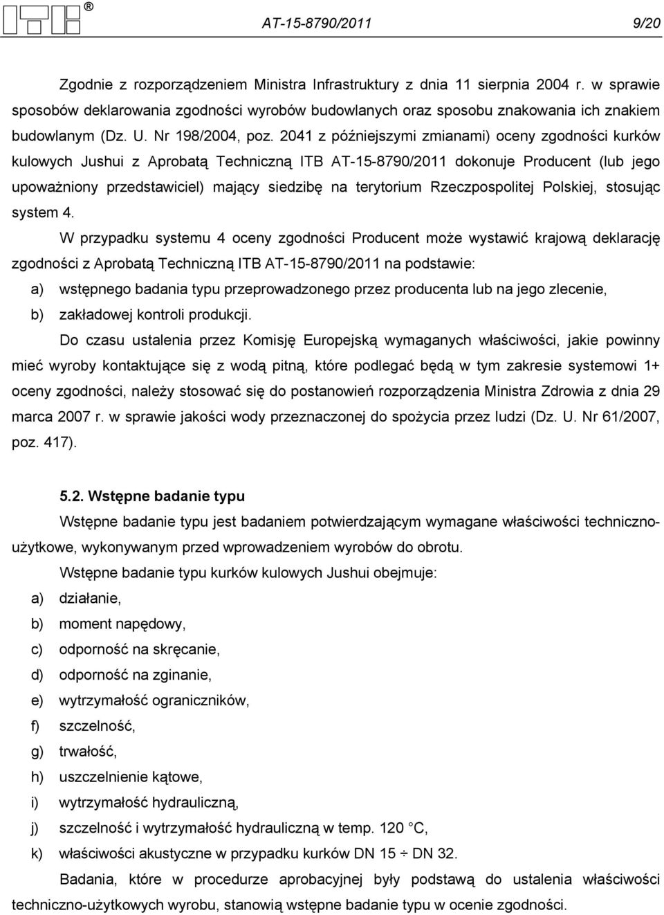 2041 z późniejszymi zmianami) oceny zgodności kurków kulowych Jushui z Aprobatą Techniczną ITB AT-15-8790/2011 dokonuje Producent (lub jego upoważniony przedstawiciel) mający siedzibę na terytorium