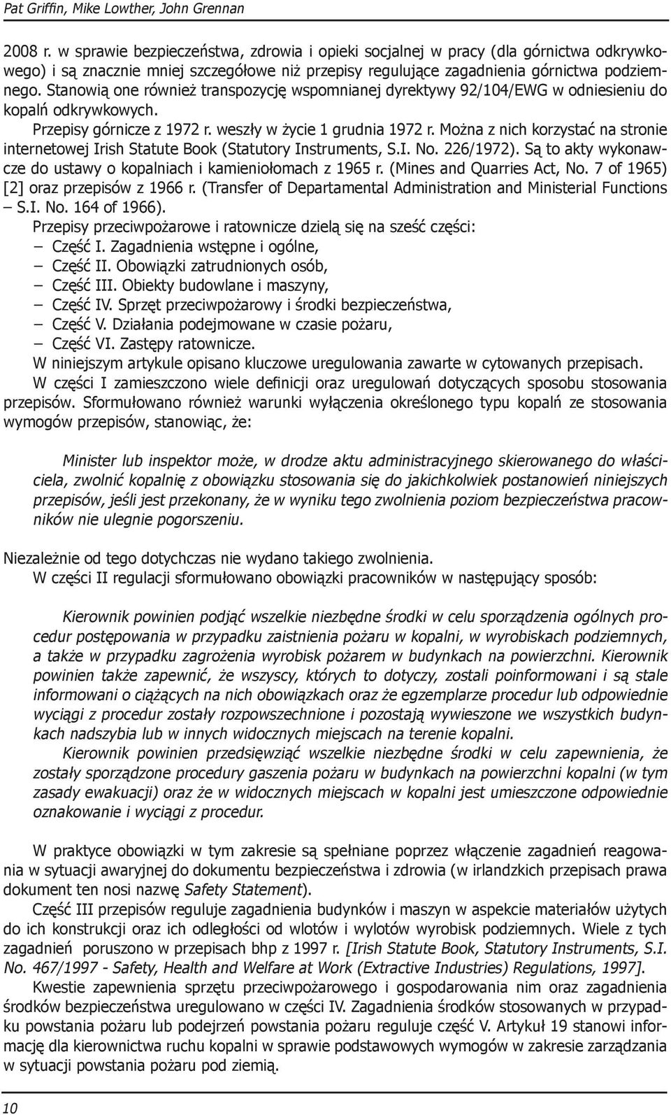 Stanowią one również transpozycję wspomnianej dyrektywy 92/104/EWG w odniesieniu do kopalń odkrywkowych. Przepisy górnicze z 1972 r. weszły w życie 1 grudnia 1972 r.