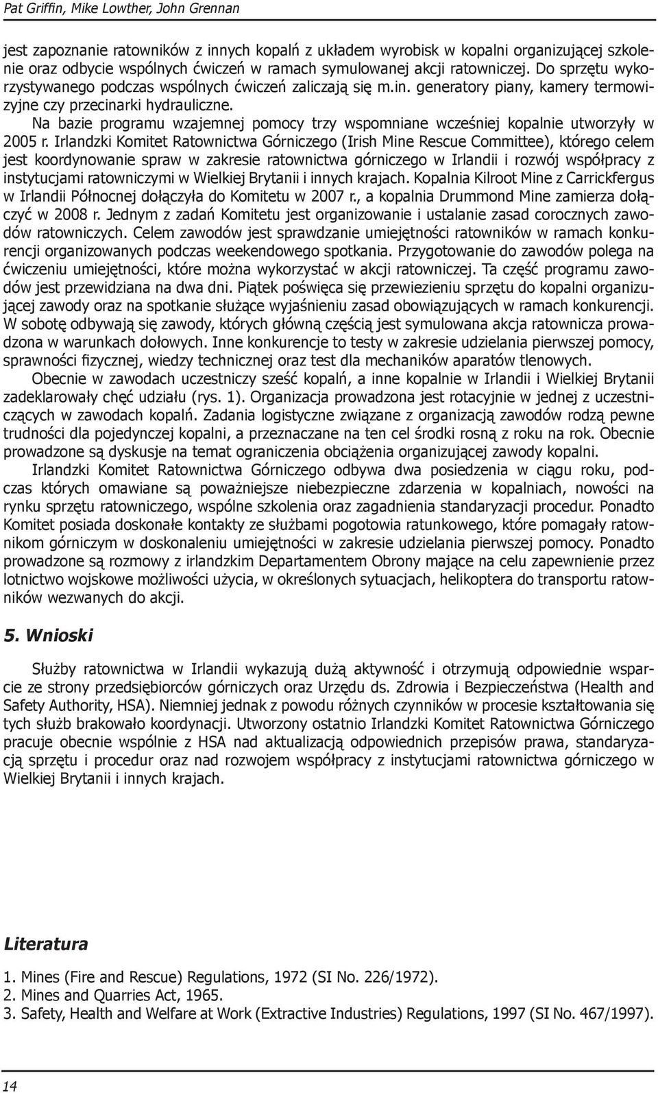 Na bazie programu wzajemnej pomocy trzy wspomniane wcześniej kopalnie utworzyły w 2005 r.