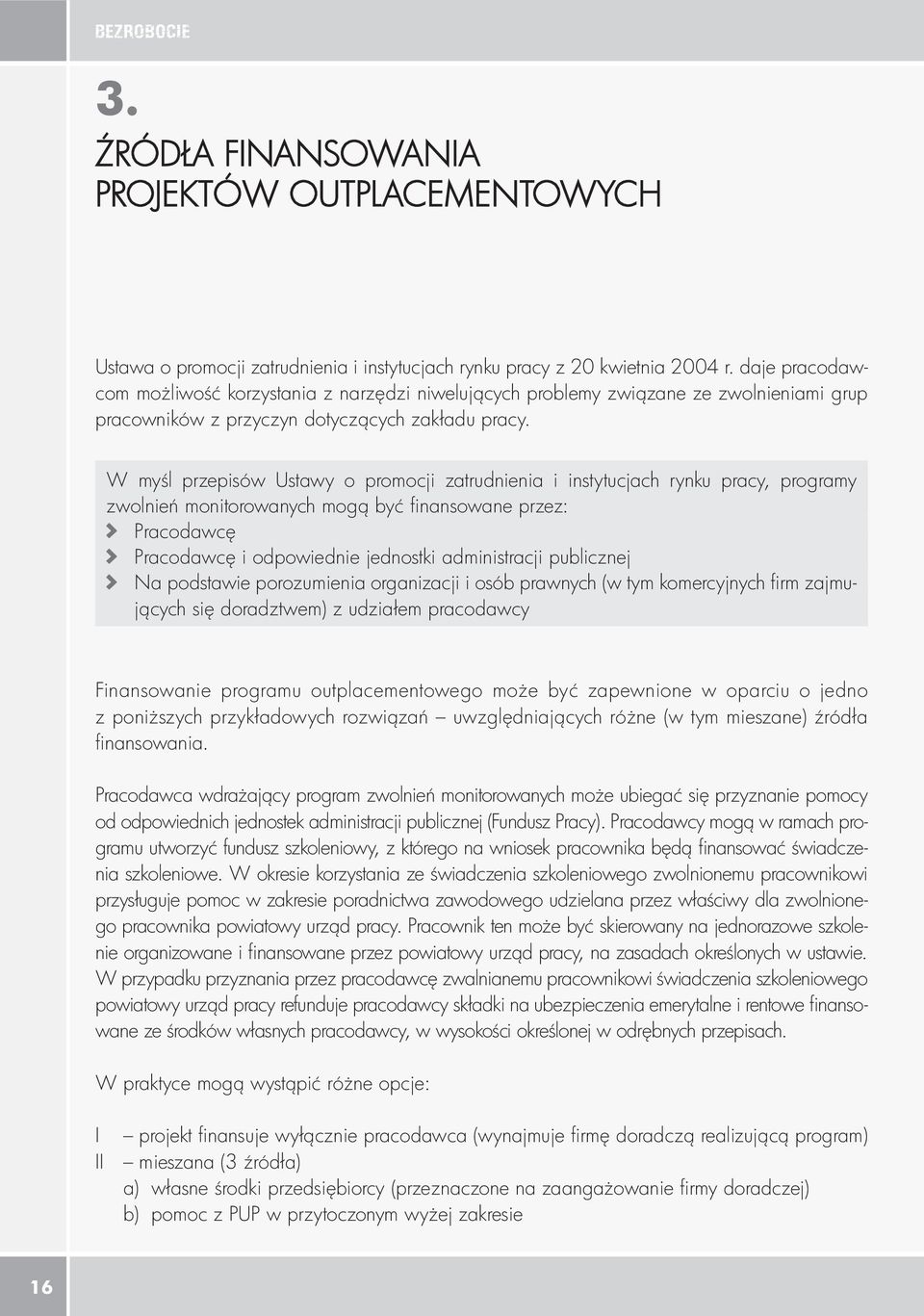 W myśl przepisów Ustawy o promocji zatrudnienia i instytucjach rynku pracy, programy zwolnień monitorowanych mogą być fi nansowane przez: Pracodawcę Pracodawcę i odpowiednie jednostki administracji