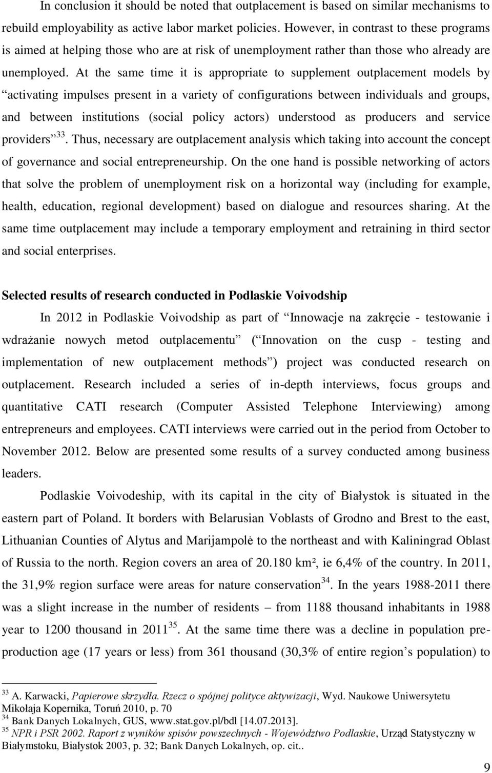 At the same time it is appropriate to supplement outplacement models by activating impulses present in a variety of configurations between individuals and groups, and between institutions (social