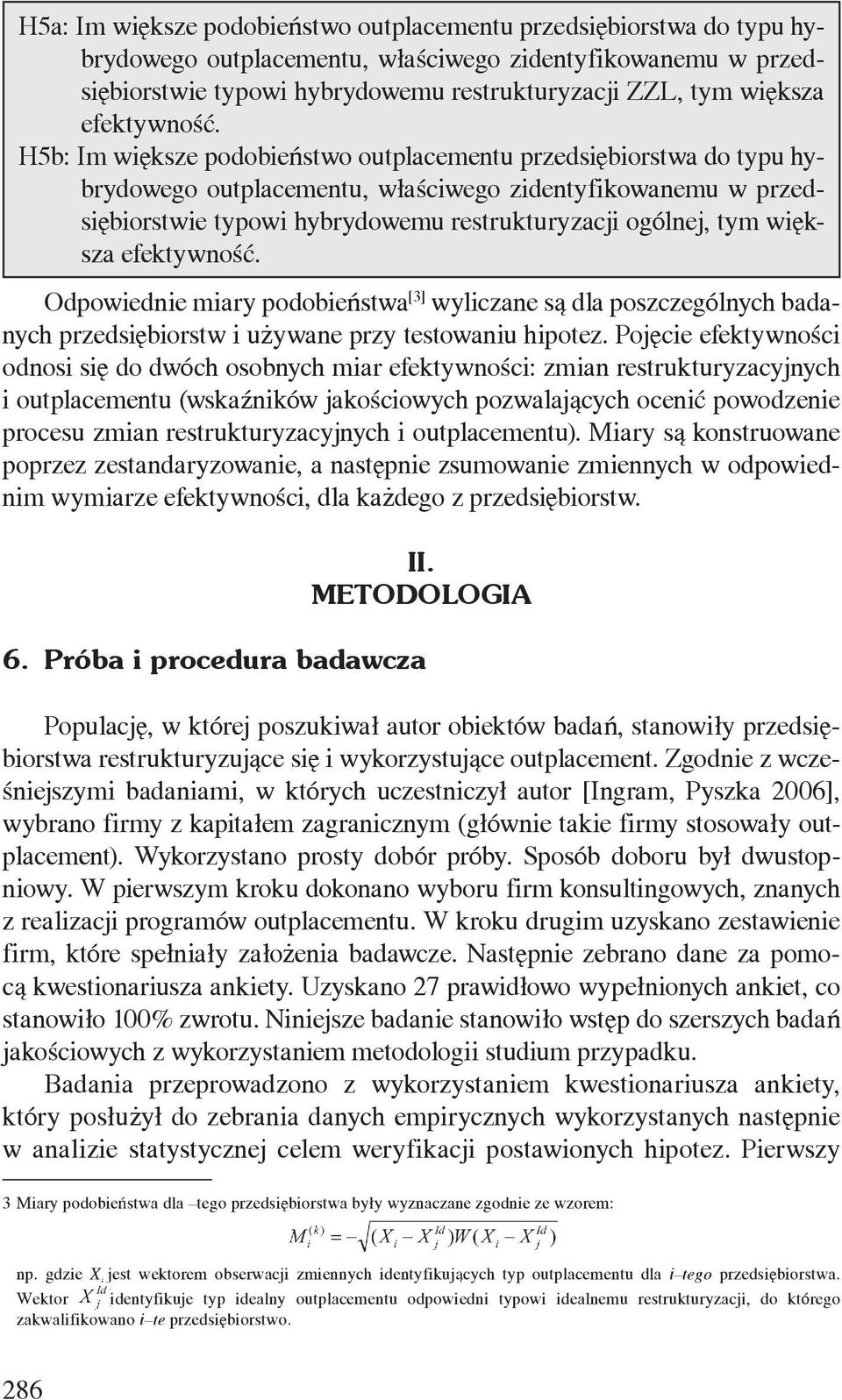 H5b: Im większe podobieństwo outplacementu przedsiębiorstwa do typu hybrydowego outplacementu, właściwego zidentyfikowanemu w przedsiębiorstwie typowi hybrydowemu restrukturyzacji ogólnej, tym