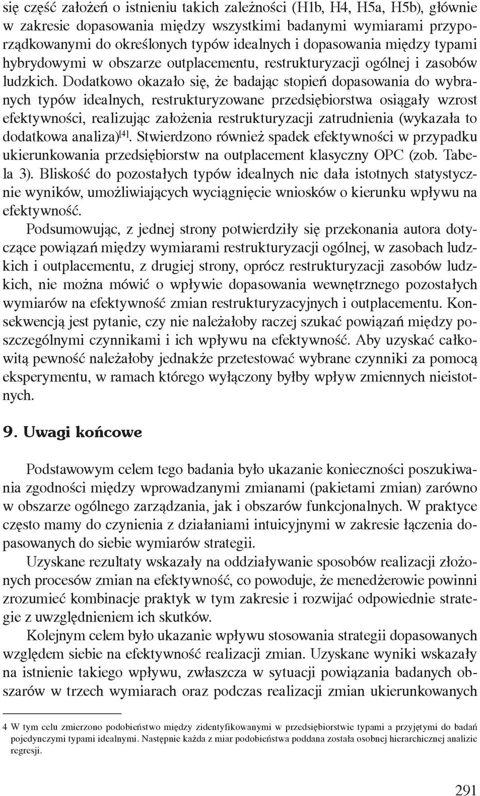 Dodatkowo okazało się, że badając stopień dopasowania do wybranych typów idealnych, restrukturyzowane przedsiębiorstwa osiągały wzrost efektywności, realizując założenia restrukturyzacji zatrudnienia