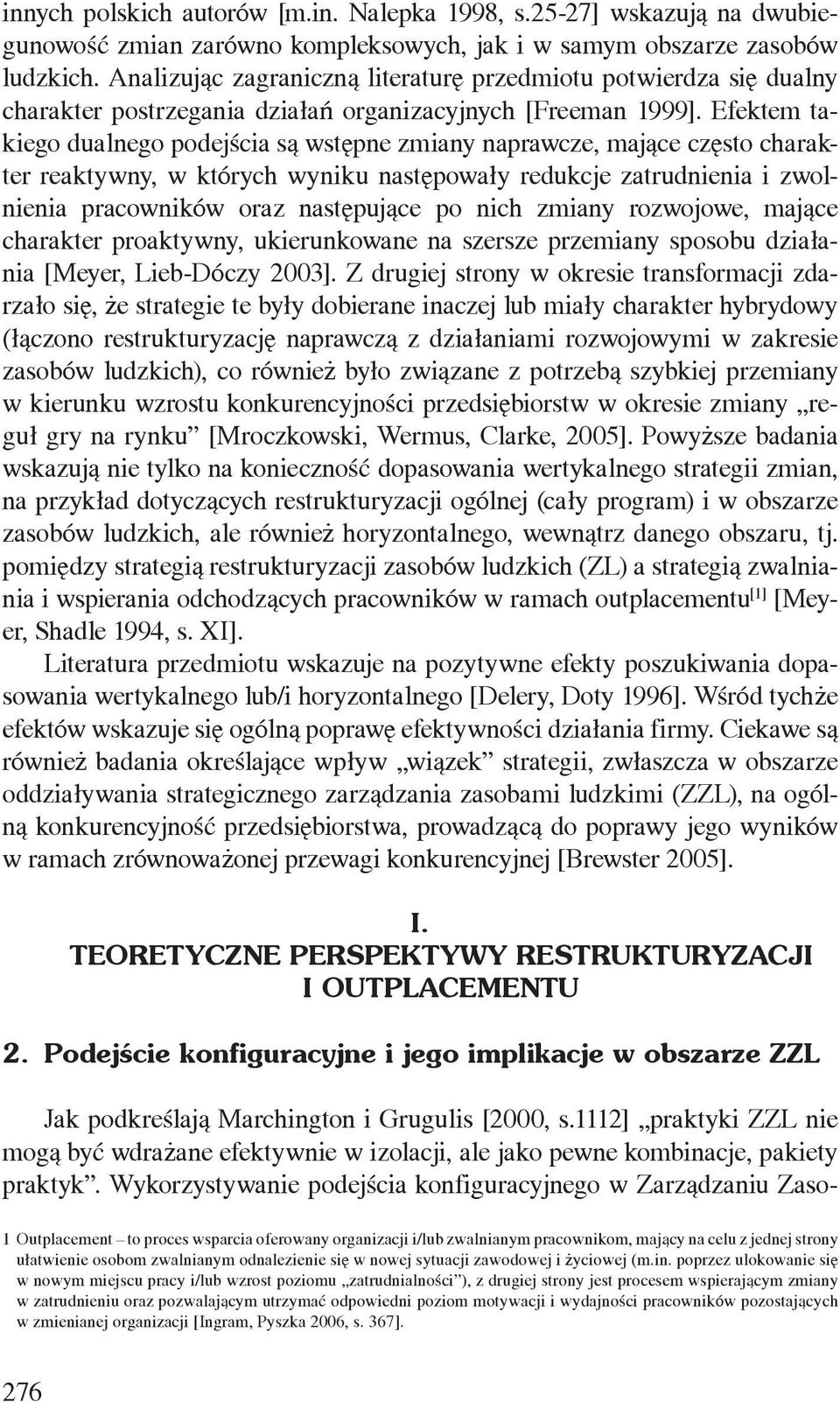 Efektem takiego dualnego podejścia są wstępne zmiany naprawcze, mające często charakter reaktywny, w których wyniku następowały redukcje zatrudnienia i zwolnienia pracowników oraz następujące po nich