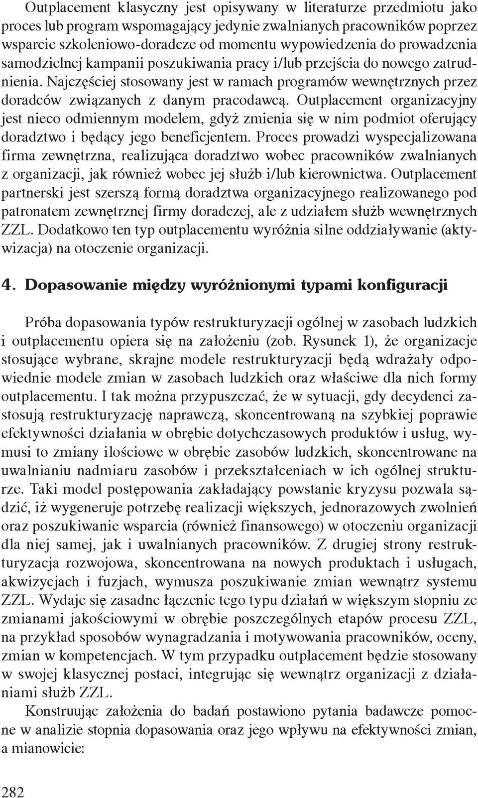 Outplacement organizacyjny jest nieco odmiennym modelem, gdyż zmienia się w nim podmiot oferujący doradztwo i będący jego beneficjentem.