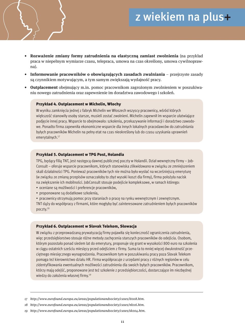 pomoc pracownikom zagrożonym zwolnieniem w poszukiwaniu nowego zatrudnienia oraz zapewnienie im doradztwa zawodowego i szkoleń. Przykład 4.