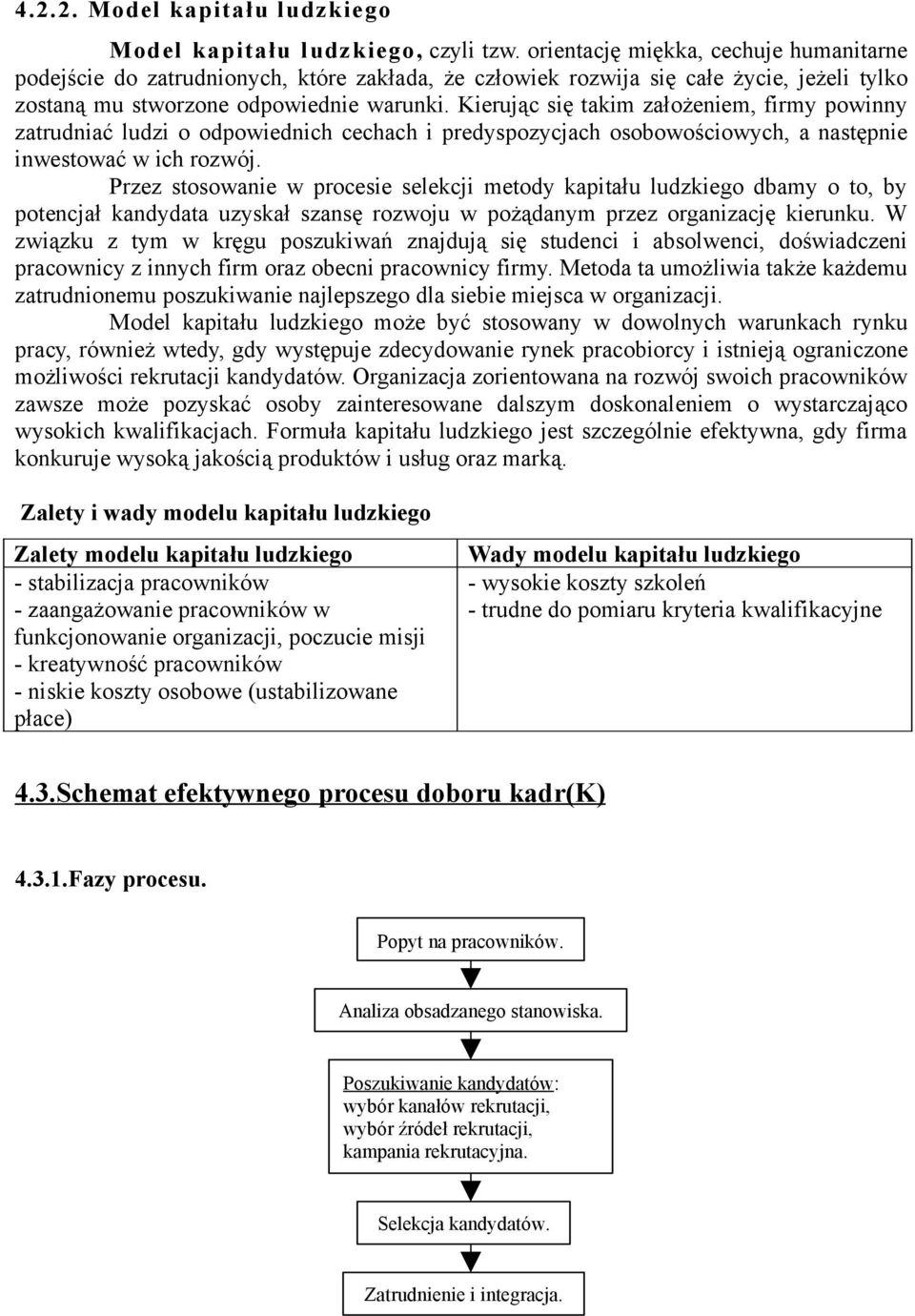 Kierując się takim założeniem, firmy powinny zatrudniać ludzi o odpowiednich cechach i predyspozycjach osobowościowych, a następnie inwestować w ich rozwój.