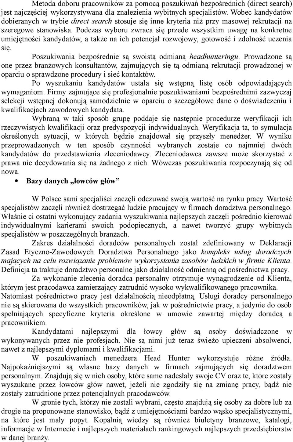 Podczas wyboru zwraca się przede wszystkim uwagę na konkretne umiejętności kandydatów, a także na ich potencjał rozwojowy, gotowość i zdolność uczenia się.