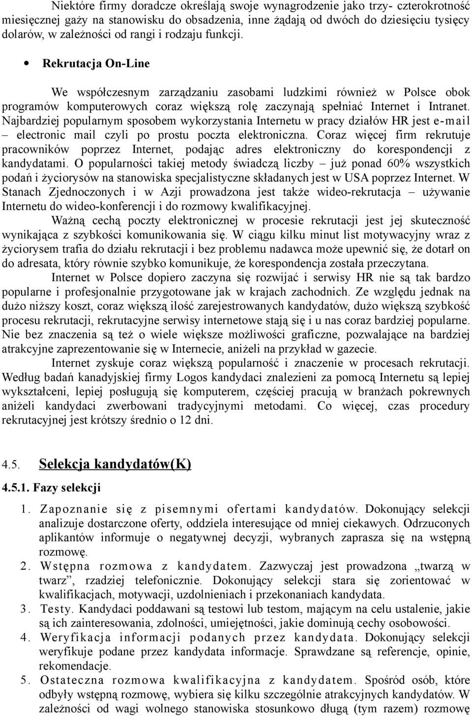 Najbardziej popularnym sposobem wykorzystania Internetu w pracy działów HR jest e-mail electronic mail czyli po prostu poczta elektroniczna.