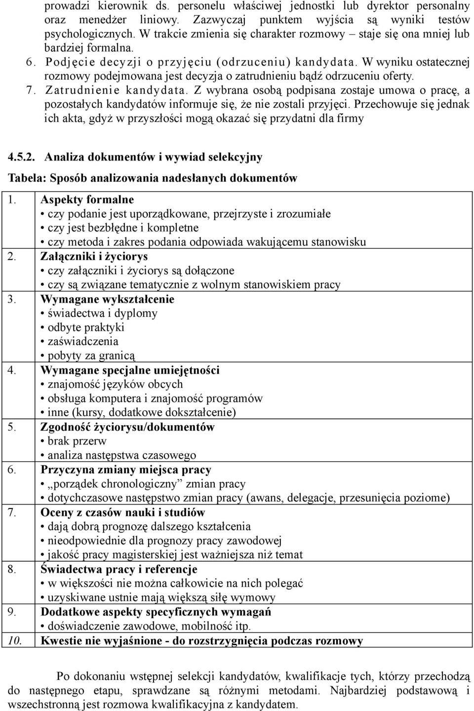 W wyniku ostatecznej rozmowy podejmowana jest decyzja o zatrudnieniu bądź odrzuceniu oferty. 7. Zatrudnienie kandydata.