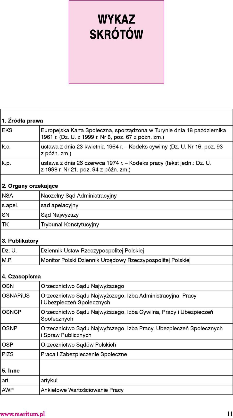 Organy orzekające NSA Naczelny Sąd Administracyjny s.apel. sąd apelacyjny SN Sąd Najwyższy TK Trybunał Konstytucyjny 3. Publikatory Dz. U. Dziennik Ustaw Rzeczypospolitej Polskiej M.P. Monitor Polski Dziennik Urzędowy Rzeczypospolitej Polskiej 4.