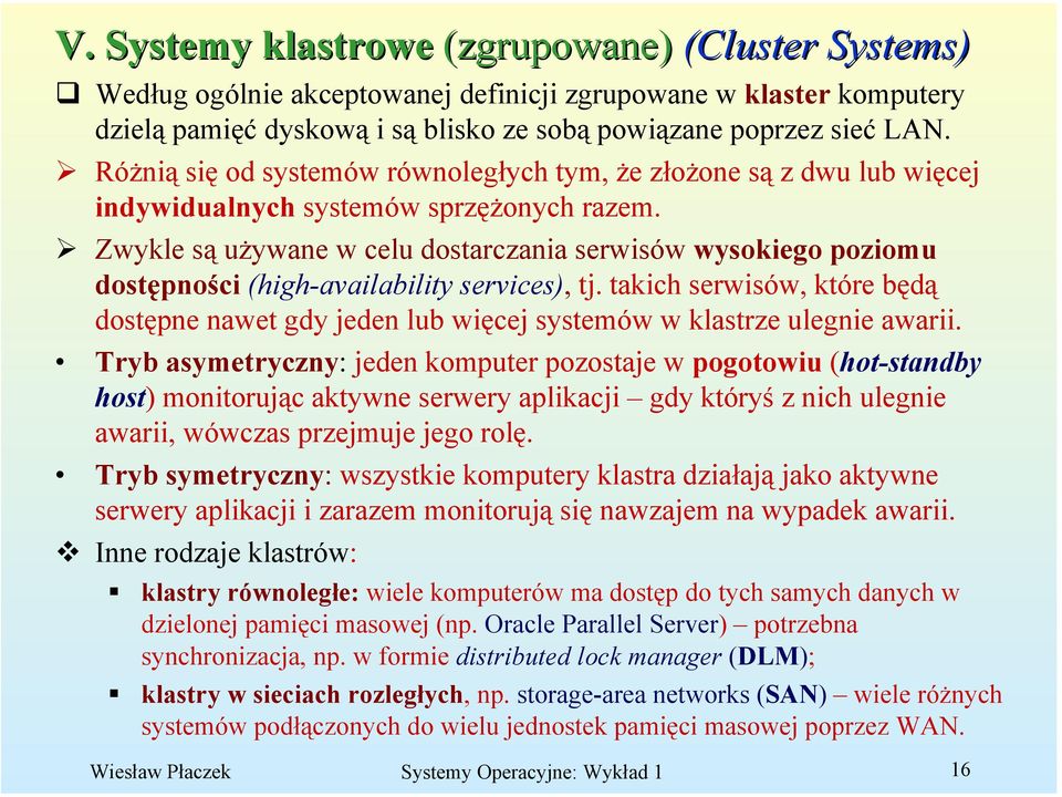 Zwykle są używane w celu dostarczania serwisów wysokiego poziomu dostępności (high-availability services), tj.