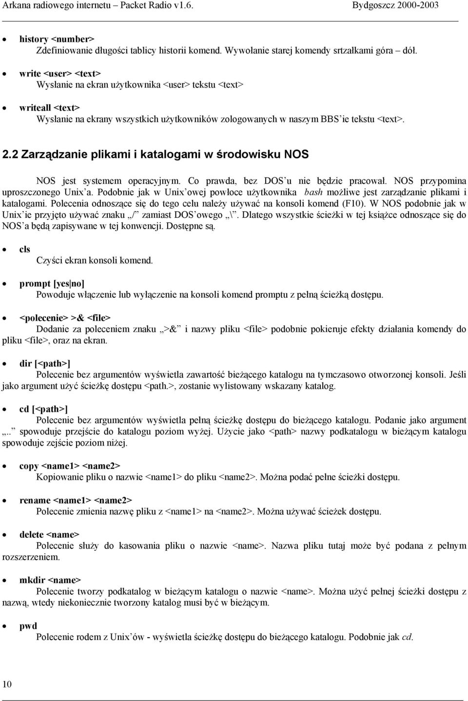 2 Zarządzanie plikami i katalogami w środowisku NOS NOS jest systemem operacyjnym. Co prawda, bez DOS u nie będzie pracował. NOS przypomina uproszczonego Unix a.