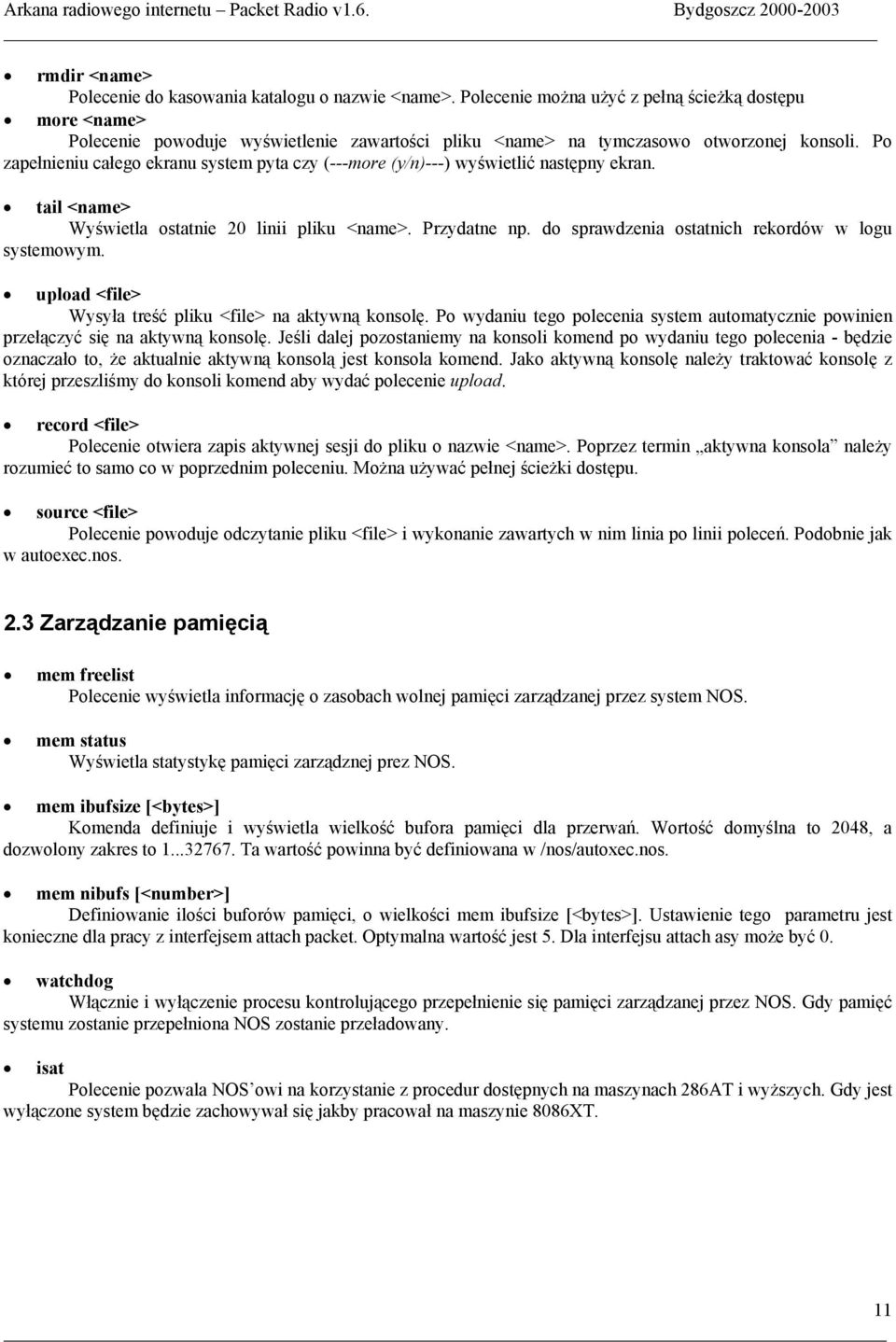 Po zapełnieniu całego ekranu system pyta czy (---more (y/n)---) wyświetlić następny ekran. tail <name> Wyświetla ostatnie 20 linii pliku <name>. Przydatne np.