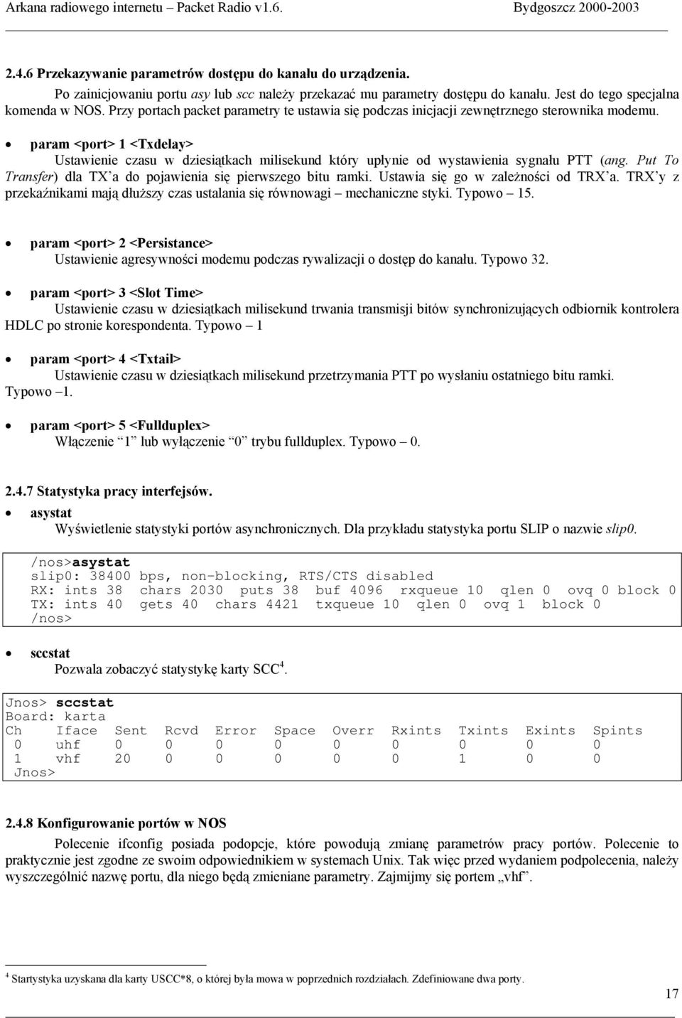 param <port> 1 <Txdelay> Ustawienie czasu w dziesiątkach milisekund który upłynie od wystawienia sygnału PTT (ang. Put To Transfer) dla TX a do pojawienia się pierwszego bitu ramki.