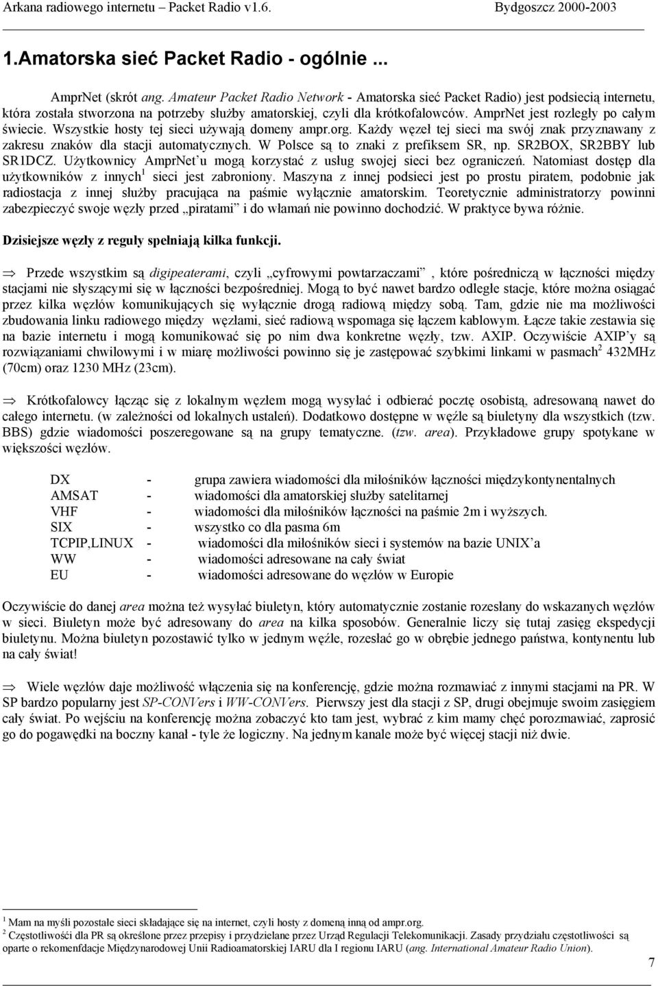 AmprNet jest rozległy po całym świecie. Wszystkie hosty tej sieci używają domeny ampr.org. Każdy węzeł tej sieci ma swój znak przyznawany z zakresu znaków dla stacji automatycznych.