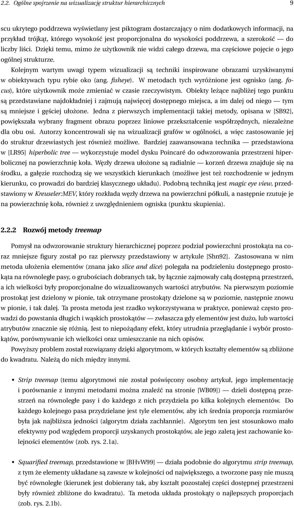 Kolejnym wartym uwagi typem wizualizacji są techniki inspirowane obrazami uzyskiwanymi w obiektywach typu rybie oko (ang. fisheye). W metodach tych wyróżnione jest ognisko (ang.