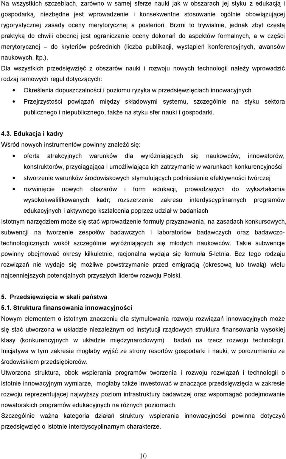 Brzmi to trywialnie, jednak zbyt cz st praktyk do chwili obecnej jest ograniczanie oceny dokona do aspektów formalnych, a w cz ci merytorycznej do kryteriów po rednich (liczba publikacji, wyst pie