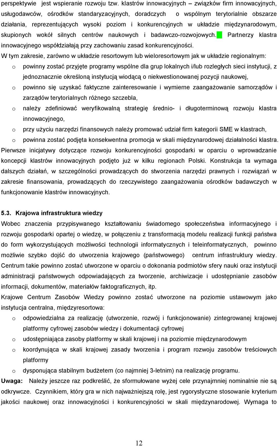 w uk adzie mi dzynarodowym, skupionych wokó silnych centrów naukowych i badawczo-rozwojowych. Partnerzy klastra innowacyjnego wspó dzia aj przy zachowaniu zasad konkurencyjno ci.