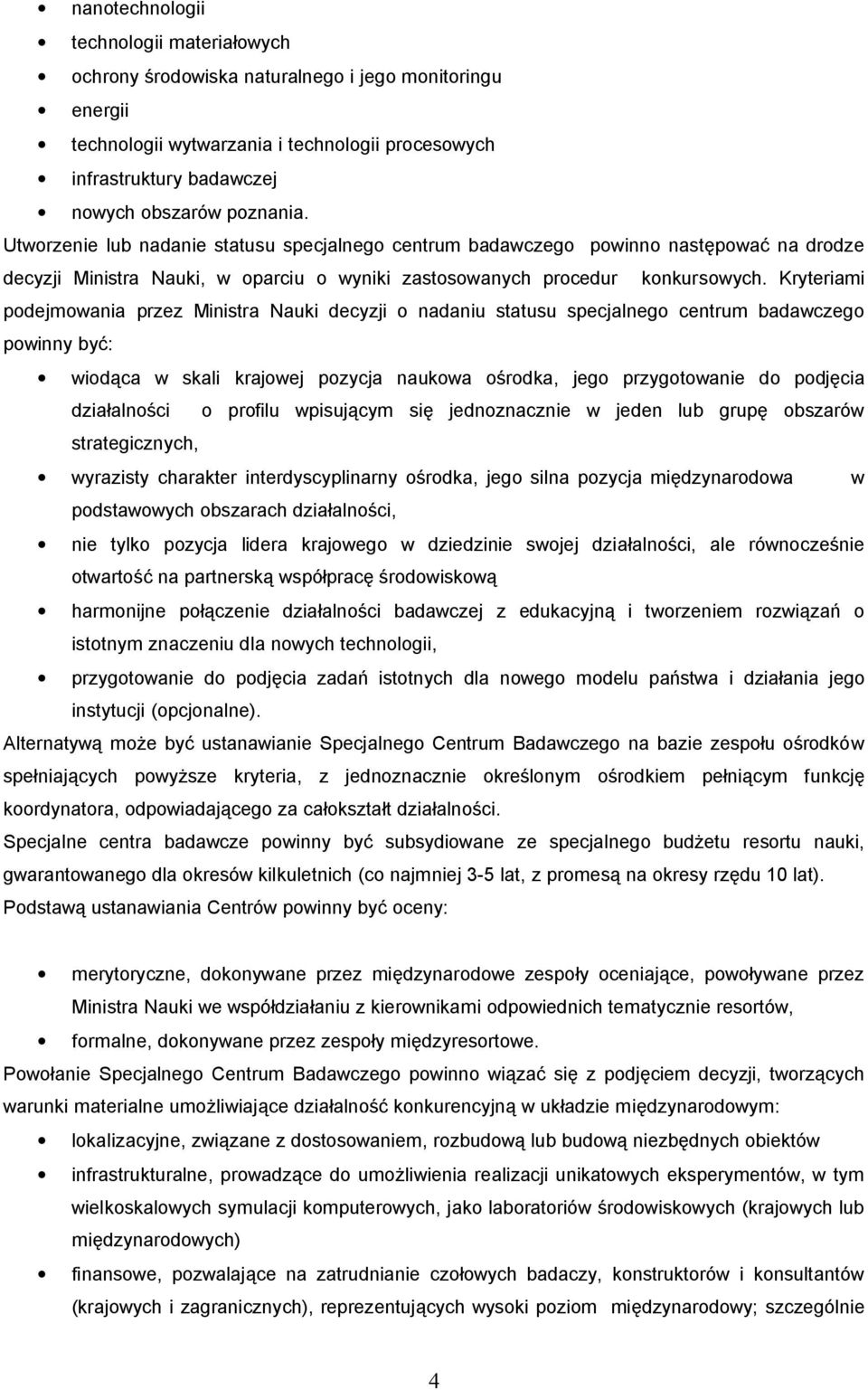 Kryteriami podejmowania przez Ministra Nauki decyzji o nadaniu statusu specjalnego centrum badawczego powinny by : wiod ca w skali krajowej pozycja naukowa o rodka, jego przygotowanie do podj cia