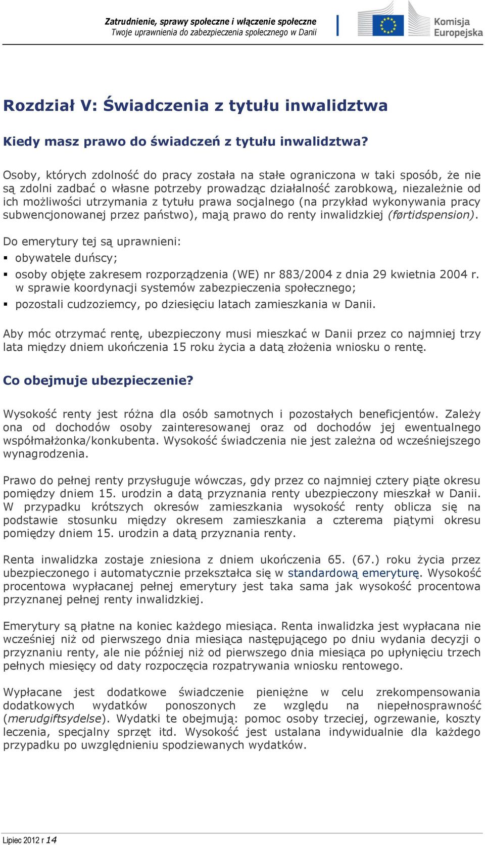 tytułu prawa socjalnego (na przykład wykonywania pracy subwencjonowanej przez państwo), mają prawo do renty inwalidzkiej (førtidspension).