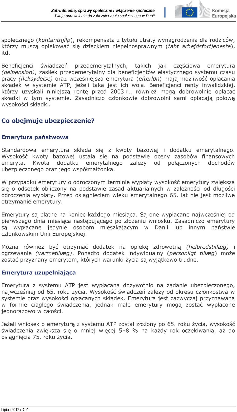 emerytura (efterløn) mają możliwość opłacania składek w systemie ATP, jeżeli taka jest ich wola. Beneficjenci renty inwalidzkiej, którzy uzyskali niniejszą rentę przed 2003 r.