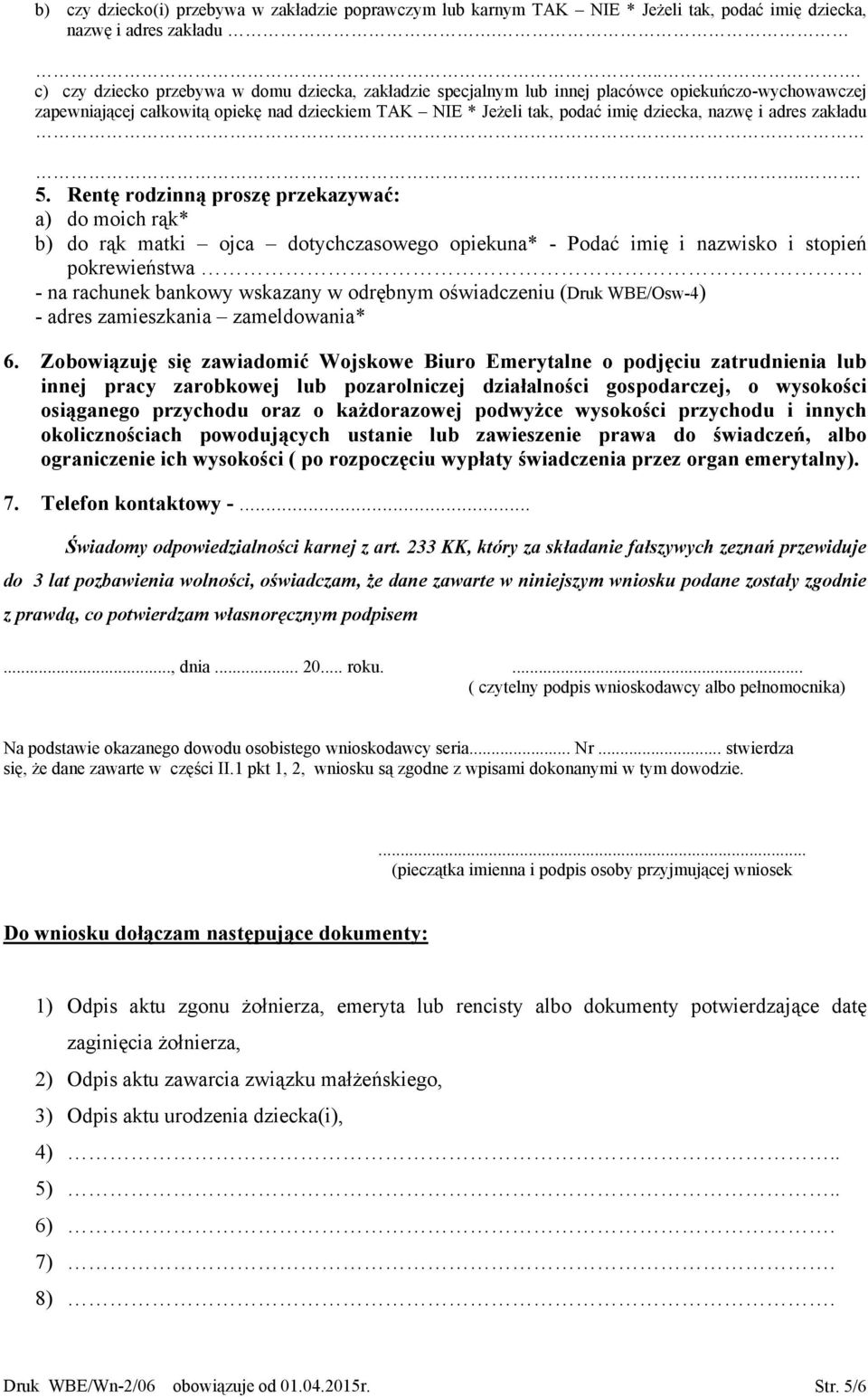 nazwę i adres zakładu... 5. Rentę rodzinną proszę przekazywać: a) do moich rąk* b) do rąk matki ojca dotychczasowego opiekuna* - Podać imię i nazwisko i stopień pokrewieństwa.