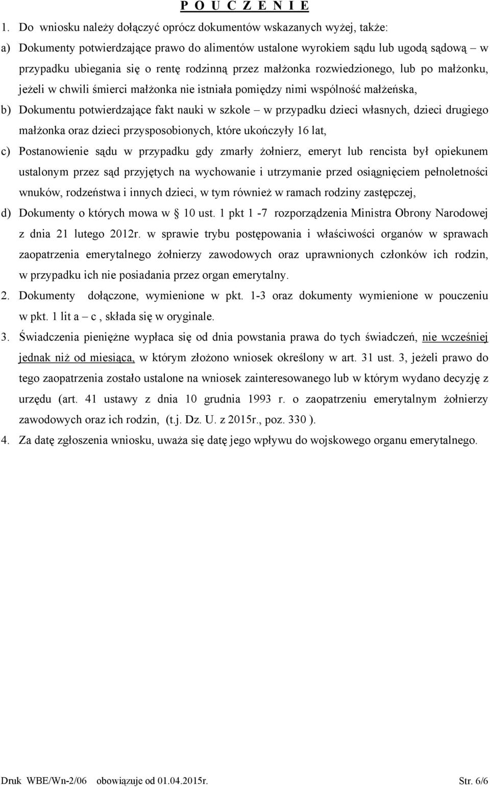 przez małżonka rozwiedzionego, lub po małżonku, jeżeli w chwili śmierci małżonka nie istniała pomiędzy nimi wspólność małżeńska, b) Dokumentu potwierdzające fakt nauki w szkole w przypadku dzieci