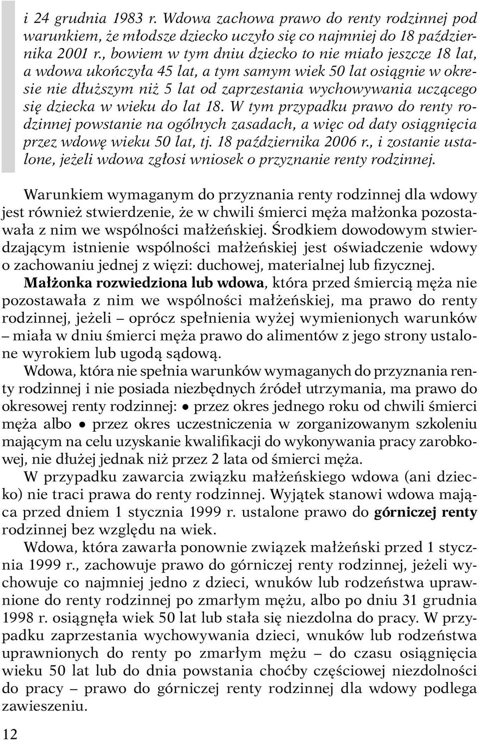 w wieku do lat 18. W tym przypadku prawo do renty rodzinnej powstanie na ogólnych zasadach, a więc od daty osiągnięcia przez wdowę wieku 50 lat, tj. 18 października 2006 r.