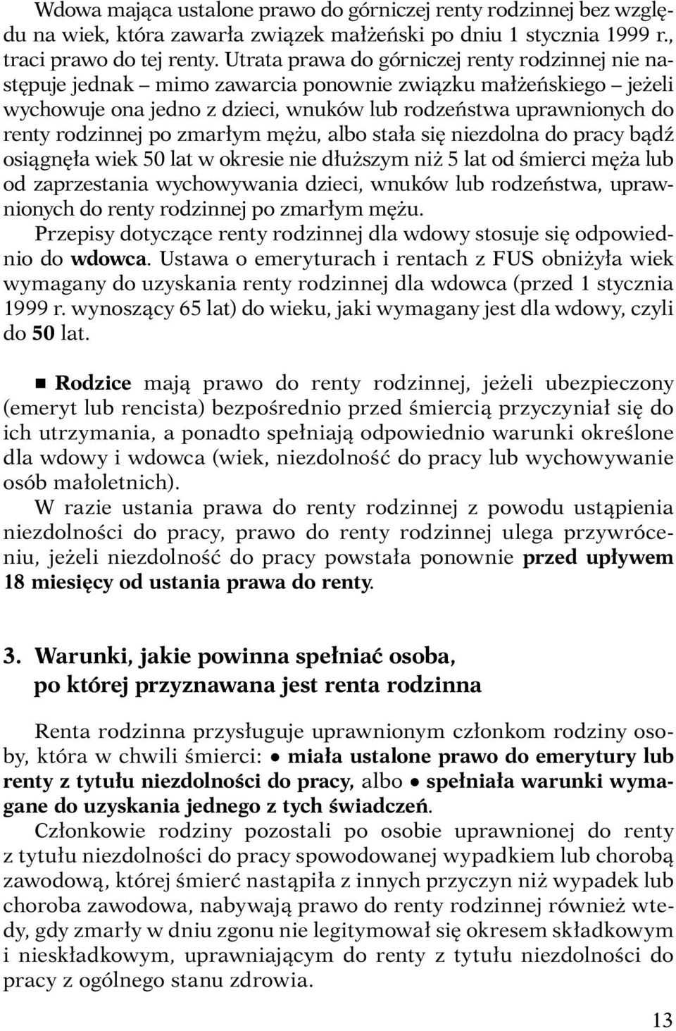 po zmarłym mężu, albo stała się niezdolna do pracy bądź osiągnęła wiek 50 lat w okresie nie dłuższym niż 5 lat od śmierci męża lub od zaprzestania wychowywania dzieci, wnuków lub rodzeństwa,